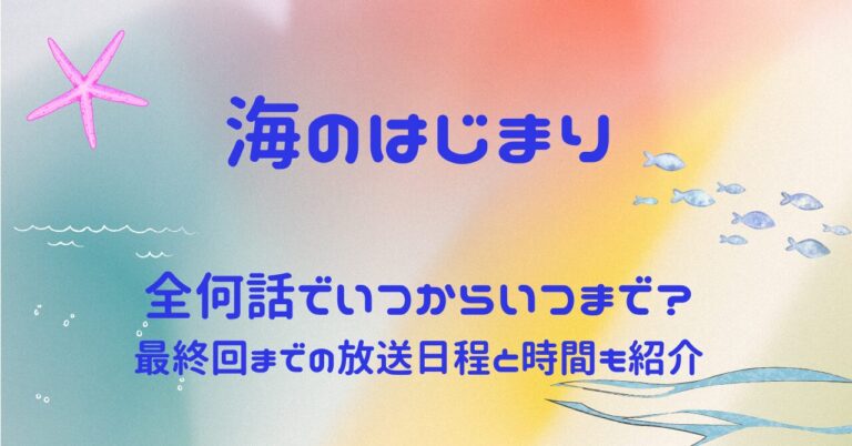 海のはじまり全何話でいつからいつまで？最終回までの放送日程と時間も紹介